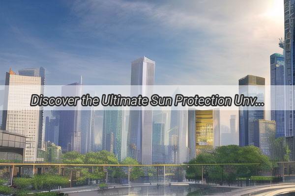 Discover the Ultimate Sun Protection Unveiling the Secret Location of Guangzhous Sunscreen Pants Hub